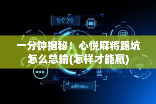 一分钟揭秘！心悦麻将踢坑怎么总输(怎样才能赢)