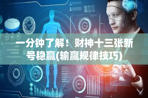 一分钟了解！财神十三张新号稳赢(输赢规律技巧)