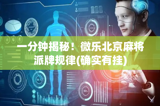 一分钟揭秘！微乐北京麻将派牌规律(确实有挂)