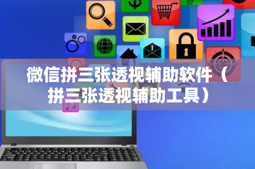 微信拼三张透视辅助软件（拼三张透视辅助工具）