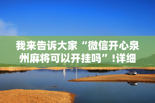我来告诉大家“微信开心泉州麻将可以开挂吗”!详细开挂教程-抖音