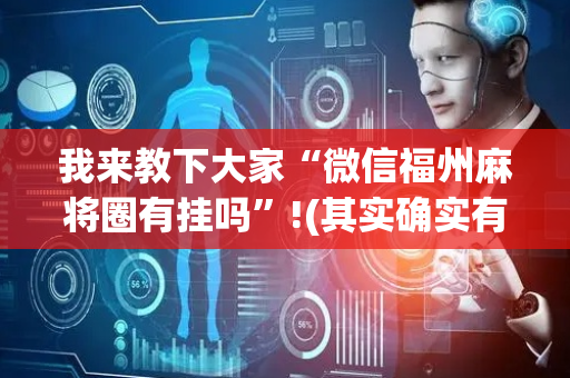 我来教下大家“微信福州麻将圈有挂吗”!(其实确实有挂)-抖音