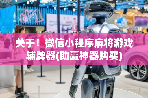 关于！微信小程序麻将游戏辅牌器(助赢神器购买)