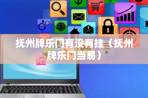 抚州牌乐门有没有挂（抚州牌乐门当易）