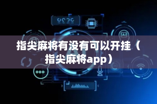 指尖麻将有没有可以开挂（指尖麻将app）