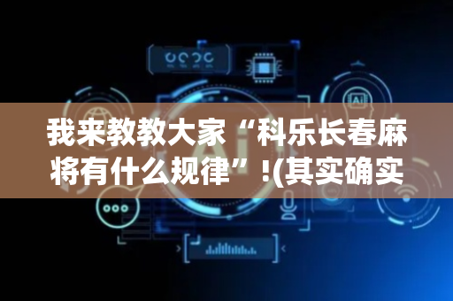我来教教大家“科乐长春麻将有什么规律”!(其实确实有挂)-抖音