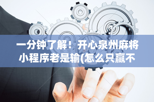 一分钟了解！开心泉州麻将小程序老是输(怎么只赢不输)