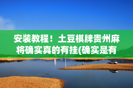 安装教程！土豆棋牌贵州麻将确实真的有挂(确实是有挂)