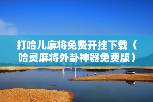 打哈儿麻将免费开挂下载（哈灵麻将外卦神器免费版）