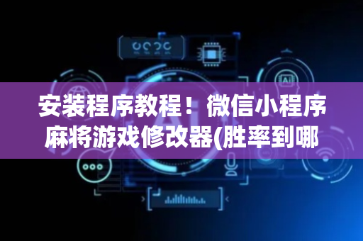 安装程序教程！微信小程序麻将游戏修改器(胜率到哪调)