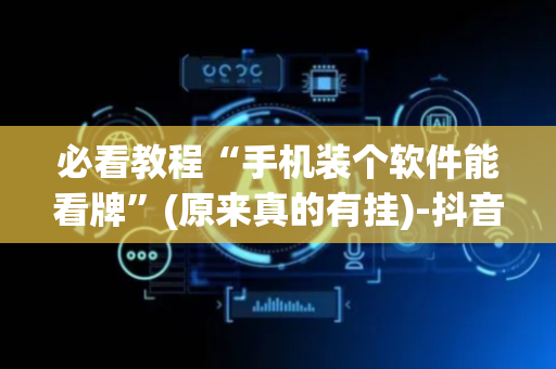 必看教程“手机装个软件能看牌”(原来真的有挂)-抖音