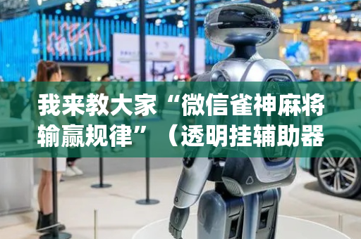 我来教大家“微信雀神麻将输赢规律”（透明挂辅助器)