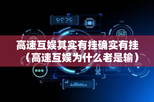 高速互娱其实有挂确实有挂（高速互娱为什么老是输）