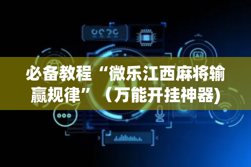 必备教程“微乐江西麻将输赢规律”（万能开挂神器)