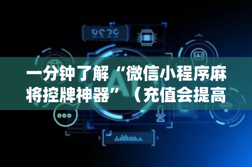一分钟了解“微信小程序麻将控牌神器”（充值会提高胜率么)