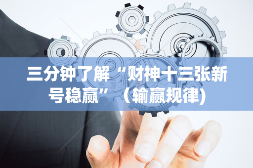 三分钟了解“财神十三张新号稳赢”（输赢规律)