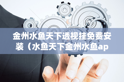 金州水鱼天下透视挂免费安装（水鱼天下金州水鱼app）