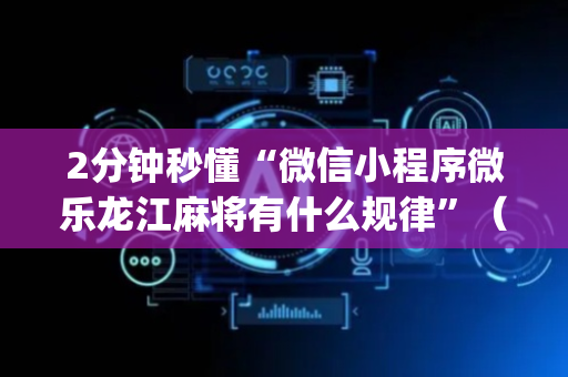 2分钟秒懂“微信小程序微乐龙江麻将有什么规律”（软挂神器)
