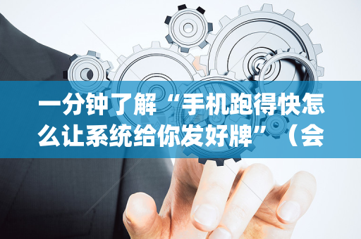 一分钟了解“手机跑得快怎么让系统给你发好牌”（会员会提高胜率吗)