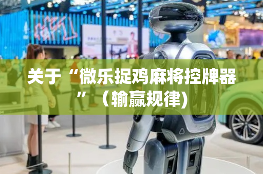 关于“微乐捉鸡麻将控牌器”（输赢规律)