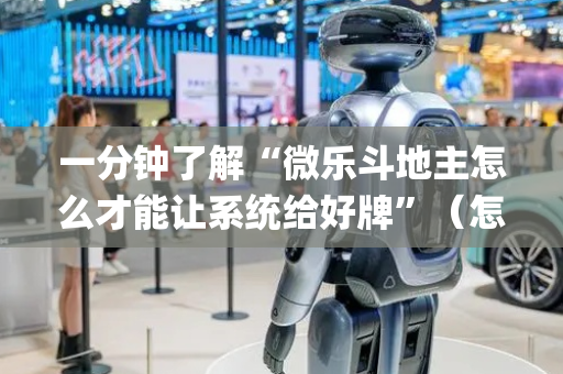 一分钟了解“微乐斗地主怎么才能让系统给好牌”（怎么让系统给自己好牌)