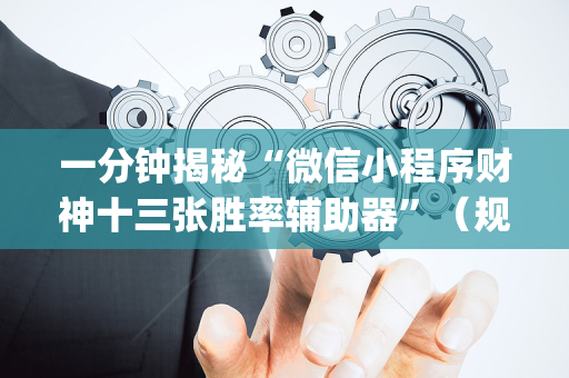 一分钟揭秘“微信小程序财神十三张胜率辅助器”（规律确实有挂)