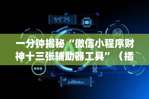 一分钟揭秘“微信小程序财神十三张辅助器工具”（插件可信吗)