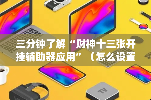 三分钟了解“财神十三张开挂辅助器应用”（怎么设置才能赢)