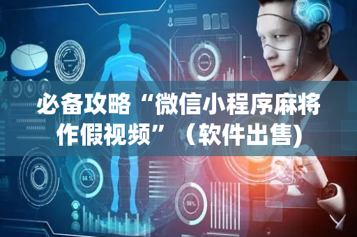 必备攻略“微信小程序麻将作假视频”（软件出售)