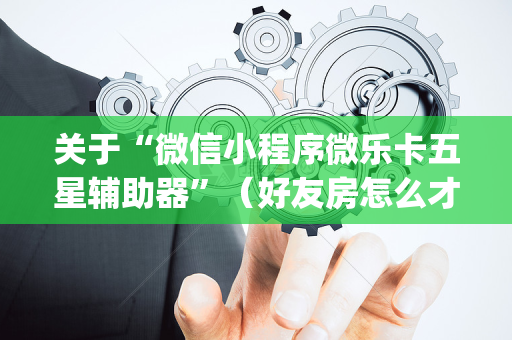 关于“微信小程序微乐卡五星辅助器”（好友房怎么才能赢)