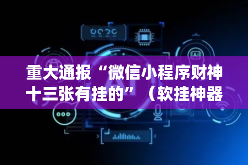 重大通报“微信小程序财神十三张有挂的”（软挂神器)
