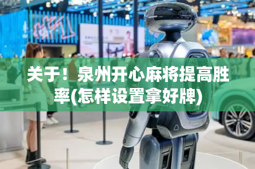 关于！泉州开心麻将提高胜率(怎样设置拿好牌)