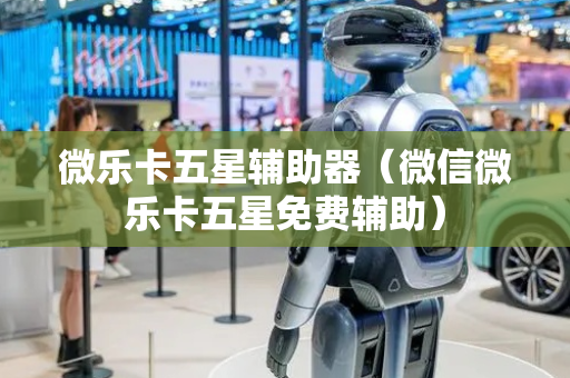 微乐卡五星辅助器（微信微乐卡五星免费辅助）