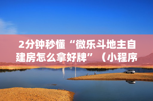 2分钟秒懂“微乐斗地主自建房怎么拿好牌”（小程序辅助软件)