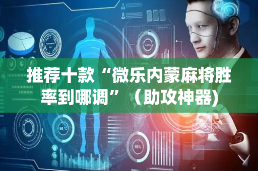 推荐十款“微乐内蒙麻将胜率到哪调”（助攻神器)