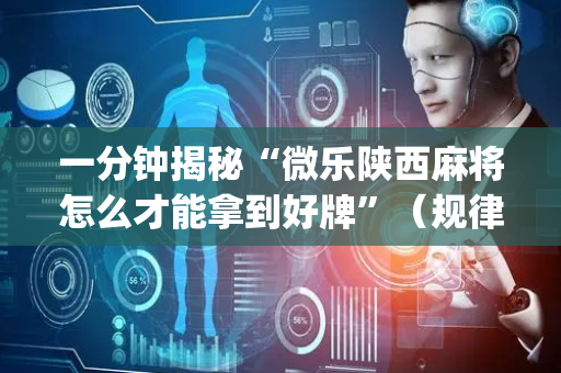 一分钟揭秘“微乐陕西麻将怎么才能拿到好牌”（规律确实有挂)