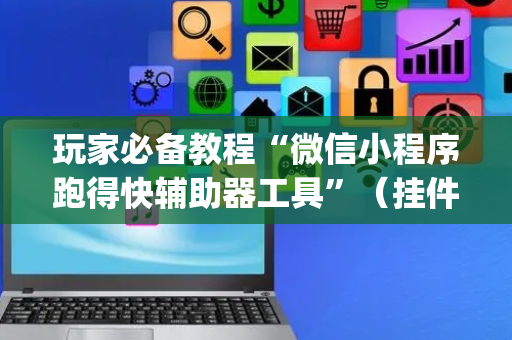 玩家必备教程“微信小程序跑得快辅助器工具”（挂件神器)