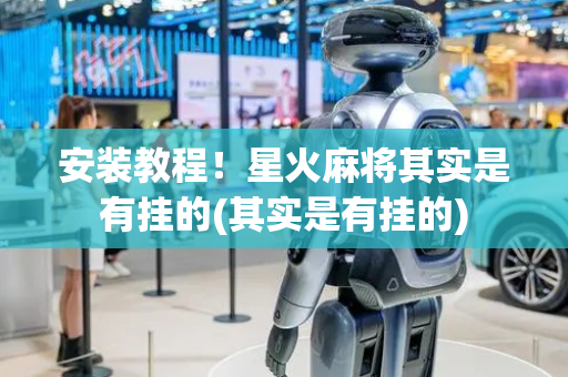 安装教程！星火麻将其实是有挂的(其实是有挂的)