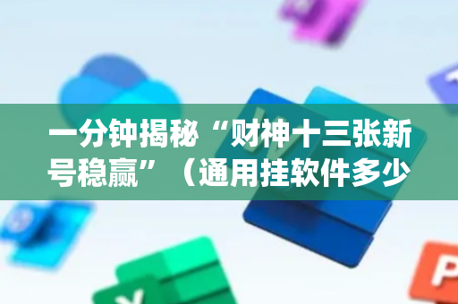 一分钟揭秘“财神十三张新号稳赢”（通用挂软件多少钱)