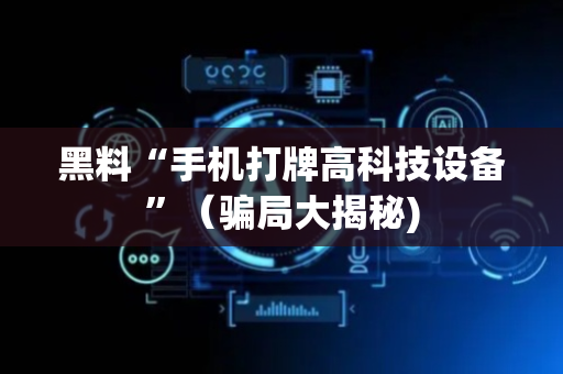 黑料“手机打牌高科技设备”（骗局大揭秘)