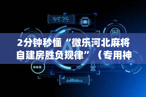 2分钟秒懂“微乐河北麻将自建房胜负规律”（专用神器)