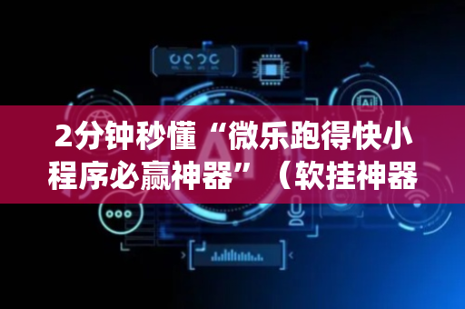 2分钟秒懂“微乐跑得快小程序必赢神器”（软挂神器)