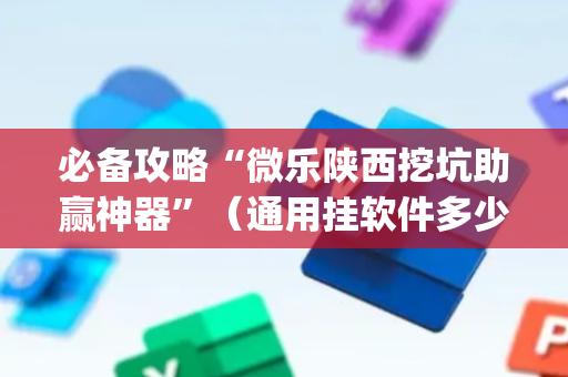 必备攻略“微乐陕西挖坑助赢神器”（通用挂软件多少钱)