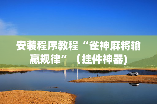 安装程序教程“雀神麻将输赢规律”（挂件神器)
