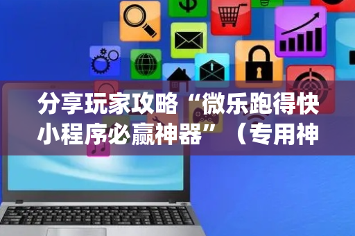 分享玩家攻略“微乐跑得快小程序必赢神器”（专用神器下载)