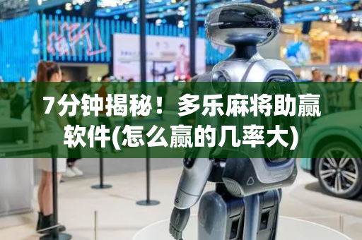 7分钟揭秘！多乐麻将助赢软件(怎么赢的几率大)