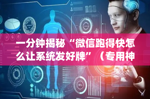 一分钟揭秘“微信跑得快怎么让系统发好牌”（专用神器)