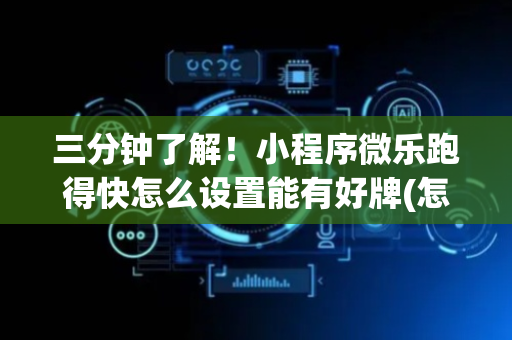 三分钟了解！小程序微乐跑得快怎么设置能有好牌(怎么才能来好牌)