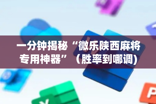 一分钟揭秘“微乐陕西麻将专用神器”（胜率到哪调)