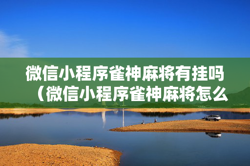 微信小程序雀神麻将有挂吗（微信小程序雀神麻将怎么开挂）
